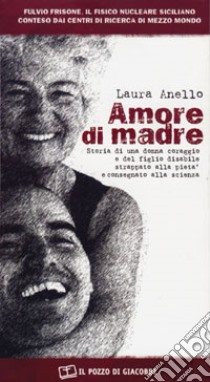 Amore di madre. Storia di una donna coraggio e del figlio disabile strappato alla pietà e consegnato alla scienza libro di Anello Laura