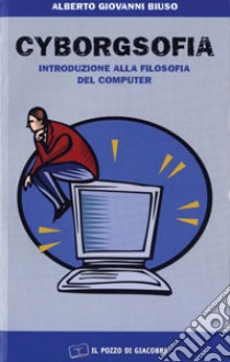 Cyborgsofia. Introduzione alla filosofia del computer libro di Biuso Alberto Giovanni