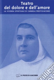 Teatro del dolore e dell'amore. La vicenda spirituale di Carmela Prestigiacomo libro di Naro M. (cur.)