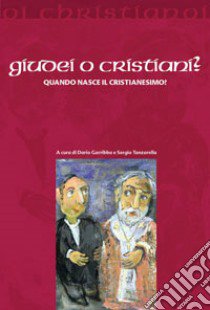 Giudei o cristiani? Quando nasce il cristianesimo? libro di Garribba D. (cur.); Tanzarella S. (cur.)