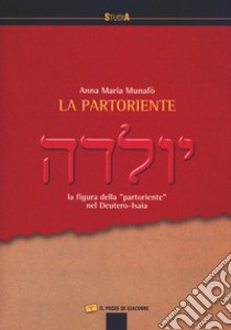 La partoriente. La figura della «partoriente» nel Deutero-Isaia libro di Munafò Anna M.