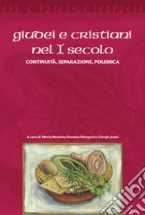 Giudei e cristiani nel I secolo. Continuità, separazione, polemica libro di Durante Mangoni M. B. (cur.); Jossa G. (cur.)