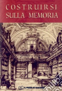 Costruirsi sulla memoria. L'importanza degli archivi storici per gli istituti di vita consacrata libro di Naro M. (cur.)