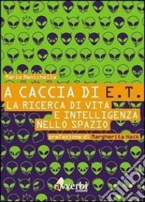 A caccia di E.T. La ricerca di vita e intelligenza nello spazio libro di Menichella Mario