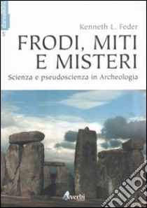 Frodi, miti e misteri. Scienza e pseudoscienza in archeologia libro di Feder Kenneth L.