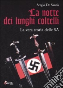 La notte dei lunghi coltelli. La vera storia delle SA libro di De Santis Sergio