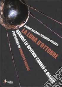 La luna di ottobre. Come lo Sputnik cambiò il mondo libro di Bassoli Romeo; Ungaro Federico