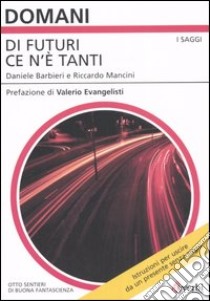 Di futuri ce n'è tanti. Otto sentieri di buona fantascienza libro di Barbieri Daniele; Mancini Riccardo