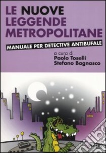 Le nuove leggende metropolitane libro di Toselli P. (cur.); Bagnasco S. (cur.)