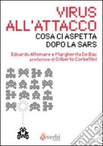 Virus all'attacco. Cosa ci aspetta dopo la SARS libro di Altomare Edoardo; De Bac Margherita