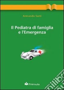 Il pediatra di famiglia e le emergenze libro di Sarti Armando