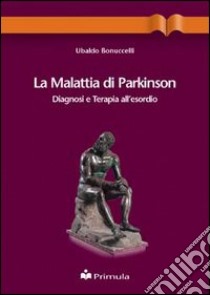 La malattia di Parkinson. Diagnosi e terapia all'esordio libro di Bonuccelli Ubaldo