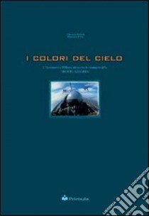 I colori del cielo: l'aeronautica militare attraverso le immagini della troupe azzurra libro di Fortuna Giancarlo - Felici Domenico