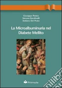 La microalbuminuria nel diabete mellito libro di Penno Giuseppe; Bandinelli Simona; Del Prato Stefano