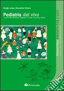 Pediatria dal vivo. Trucchi del mestiere, diagnosi a colpo d'occhio, errori libro di Longo Giorgio - Ventura Alessandro