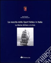 La nascita dello sport velico in Italia. La marina militare e la vela libro di Foschini Ugo; Schiavoni Giancarlo