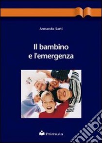 Il bambino e l'emergenza libro di Sarti Armando