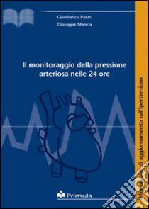 Il Monitoraggio della pressione arteriosa nelle 24 ore libro di Parati Gianfranco; Mancia Giuseppe; Salvetti A. (cur.)