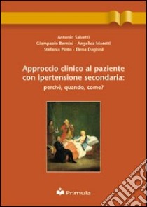 Approccio clinico al paziente con ipertensione secondaria: perché, quando, come? libro di Salvetti Antonio; Bernini Gianpaolo; Moretti Angelica