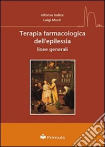 Terapia farmacologica dell'epilessia. Linee generali libro di Iudice Alfonso; Murri Luigi