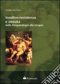 Insulino-resistenza e obesità: dalla fisiopatologia alla terapia libro di Del Prato Stefano