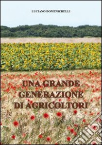 Una grande generazione di agricoltori libro di Domenichelli Luciano