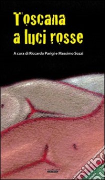 Toscana a luci rosse libro di Parigi R. (cur.); Sozzi M. (cur.)