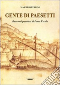 Gente di paesetti. Racconti popolari di porto Ercole libro di Ferrini Marsilio