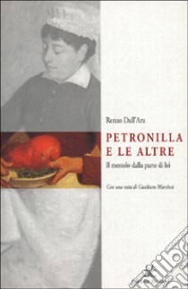 Petronilla e le altre. Il mestolo dalla parte di lei libro di Dall'Ara Renzo