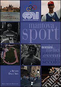 Mantova sport. Uomini radici eventi successi di un secolo libro di Dall'Ara Renzo