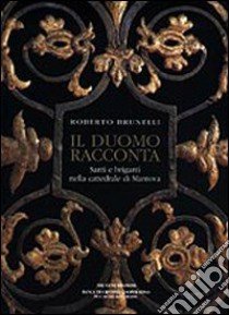 Il duomo racconta. Santi e briganti nella cattedrale di Mantova libro di Brunelli Roberto