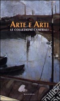 Arte e arti. Le collezioni camerali libro di Algeri G. (cur.); Erbesato G. M. (cur.)