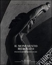 Il monumento ritrovato. Per i martiri di Belfiore 1852-2002 libro