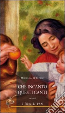 Che incanto questi canti libro di D'Offizi Mirella