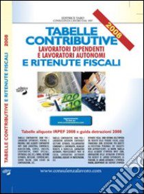 Tabelle contributive e ritenute fiscali 2008. Lavoratori dipendenti e lavoratori autonomi libro di Consulenza lavoro (cur.)