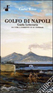 Il golfo di Napoli. Guida letteraria. Da Cuma a Sorrento libro di Raso Carlo