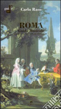 Roma. Guida musicale. Tutta la città in 34 itinerari libro di Raso Carlo