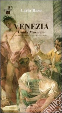 Venezia. Guida musicale. Tutta la città in 43 itinerari libro di Raso Carlo