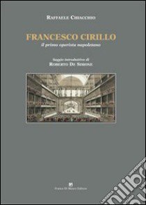 Francesco Cirillo. Il primo operista napoletano libro di Chiacchio Raffaele