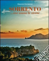 Sorrento... ove osano le sirene. Ediz. illustrata libro di Gaudiello Ernesto