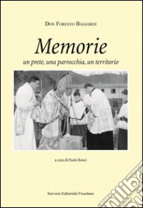 Memorie. Un prete, una parrocchia, un territorio libro di Bagiardi Foresto; Bonci P. (cur.)