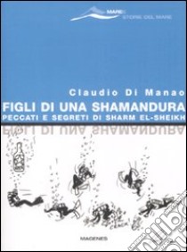 Figli di una Shamandura. Peccati e segreti di Sharm el-Sheikh libro di Di Manao Claudio