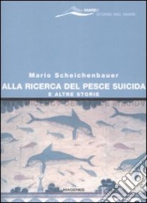 Alla ricerca del pesce suicida e altre storie libro di Scheichenbauer Mario