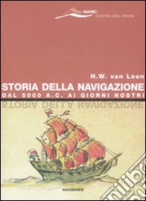 Storia della navigazione. Dal 5000 a. C. ai giorni nostri libro di Van Loon Hendrik Willem