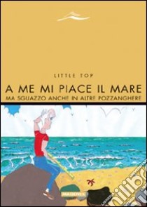 A me mi piace il mare. Ma sguazzo anche in altre pozzanghere libro di Little Top