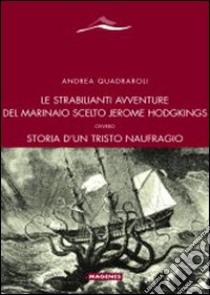 Le strabilianti avventure del marinaio scelto Jerome Hodgkings. Ovvero storia d'un triste naufragio libro di Quadraroli Andrea