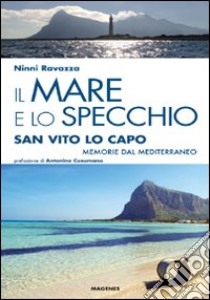 Il mare e lo specchio. San Vito lo Capo. Memorie dal Mediterraneo libro di Ravazza Ninni