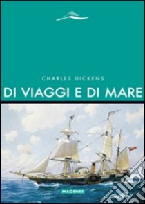 Di viaggi e di mare libro di Dickens Charles; Martina G. (cur.)