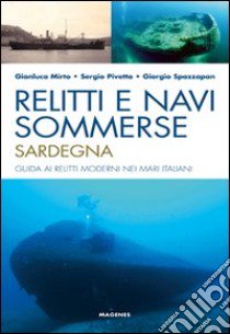 Relitti e navi sommerse. Sardegna. Guida ai relitti moderni nei mari italiani. Ediz. illustrata libro di Mirto Gianluca; Pivetta Sergio; Spazzapan Giorgio