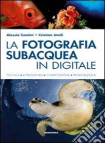 La Fotografia subacquea in digitale libro di Comini Alessia; Umili Cristian